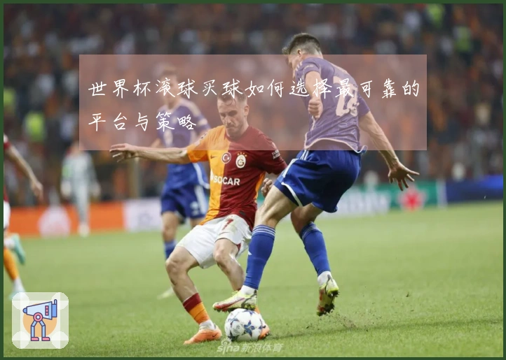 世界杯滚球买球如何选择最可靠的平台与策略